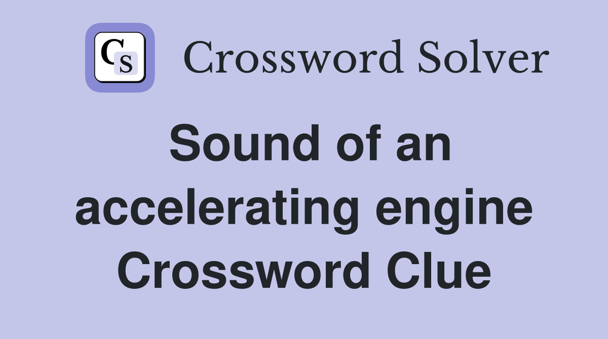 Sound of an accelerating engine Crossword Clue