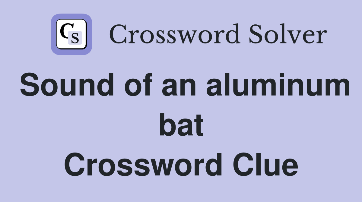 Sound of an aluminum bat Crossword Clue