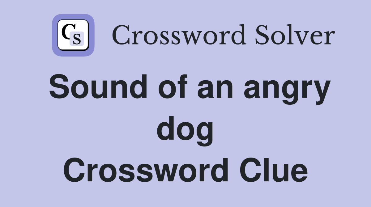 Sound of an angry dog Crossword Clue