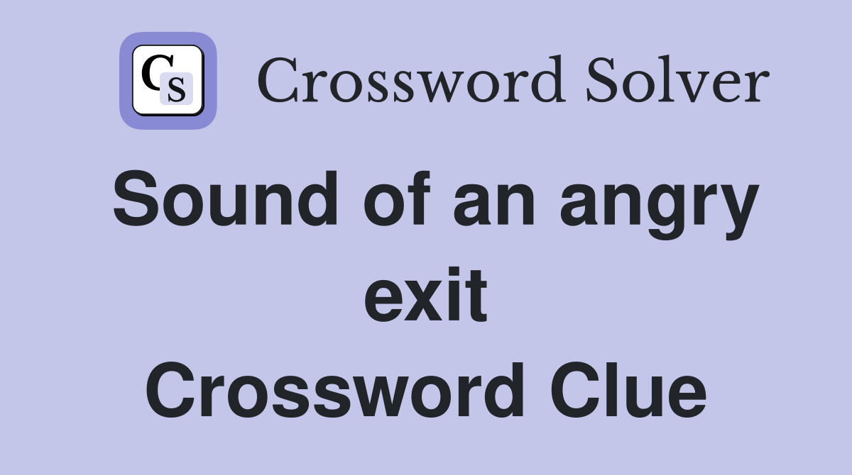 Sound of an angry exit Crossword Clue