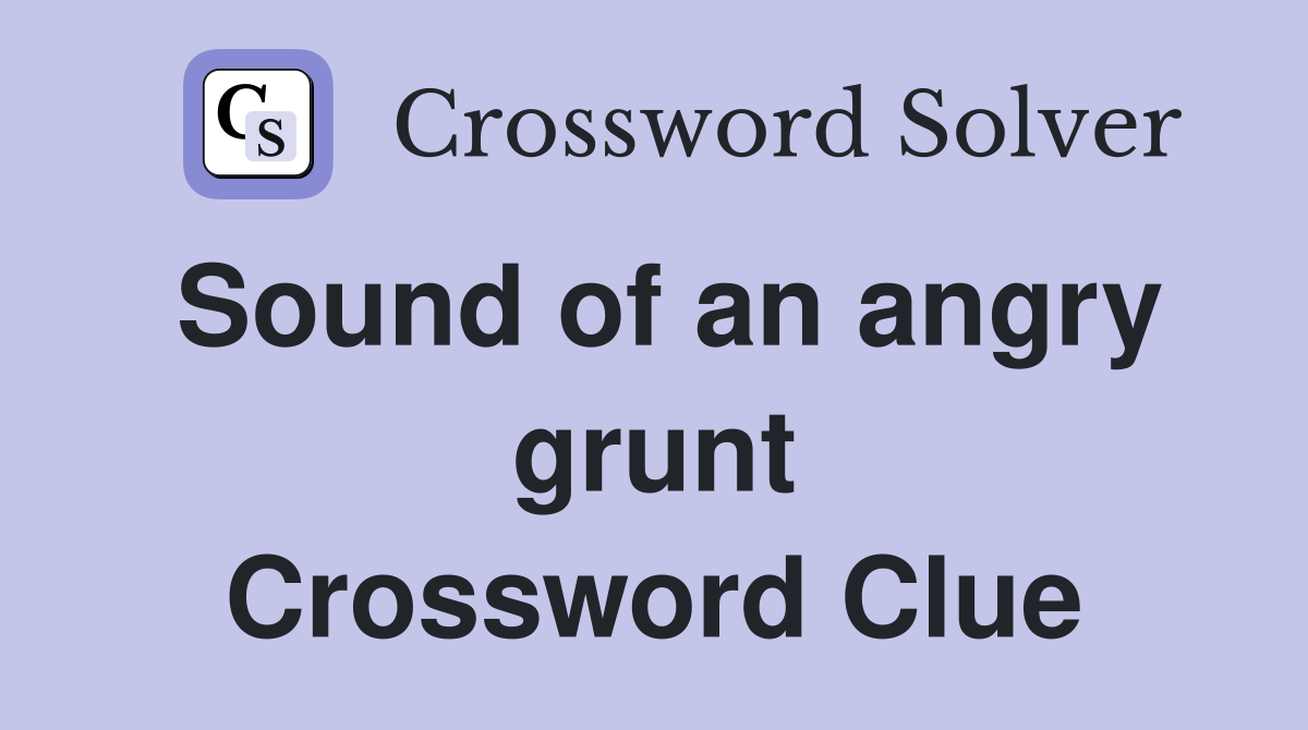 Sound of an angry grunt Crossword Clue
