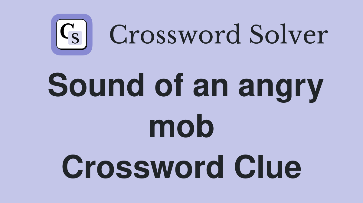 Sound of an angry mob Crossword Clue
