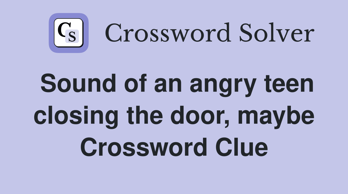 Sound of an angry teen closing the door, maybe Crossword Clue