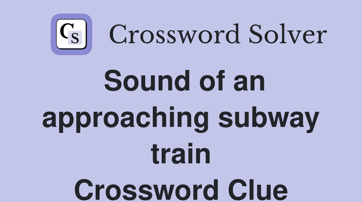 Sound of an approaching subway train Crossword Clue