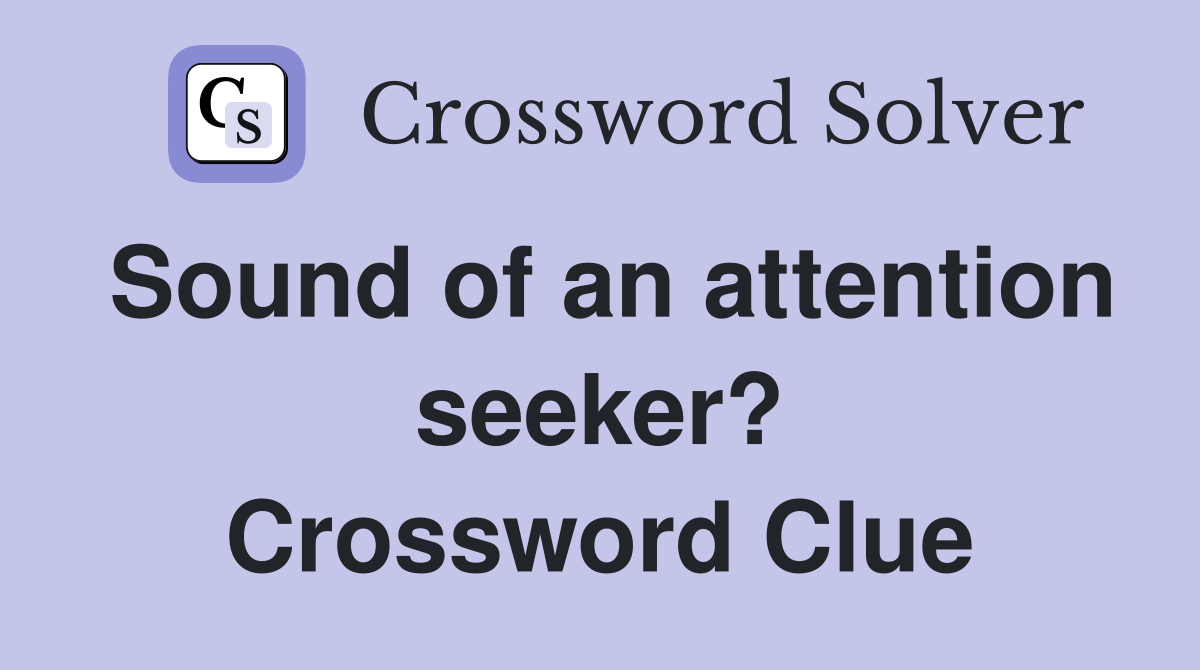 Sound of an attention seeker? Crossword Clue
