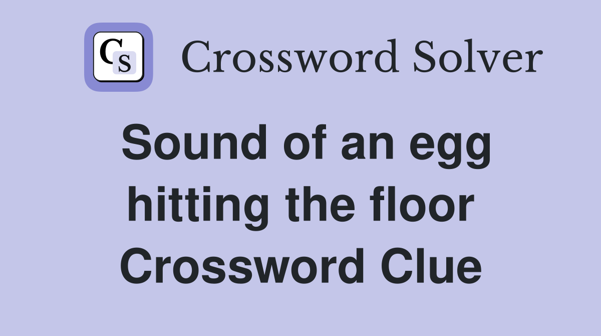 Sound of an egg hitting the floor Crossword Clue