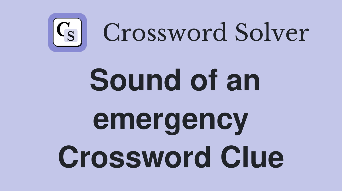Sound of an emergency Crossword Clue