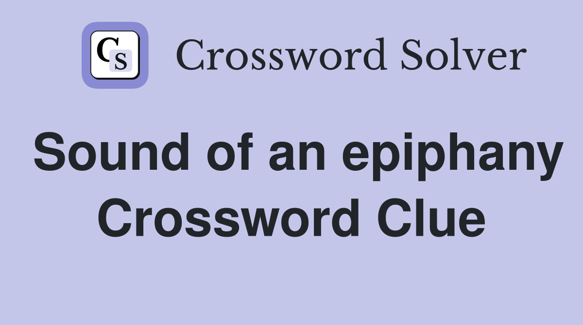 Sound of an epiphany Crossword Clue