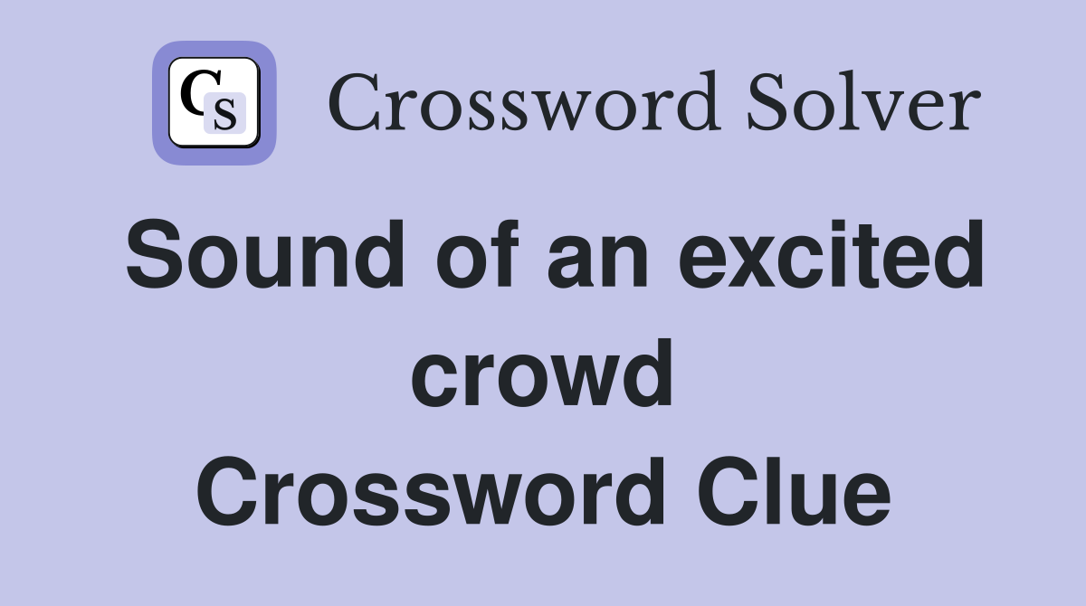 Sound of an excited crowd Crossword Clue