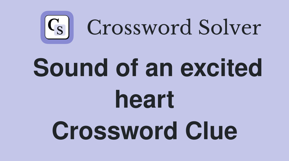 Sound of an excited heart Crossword Clue