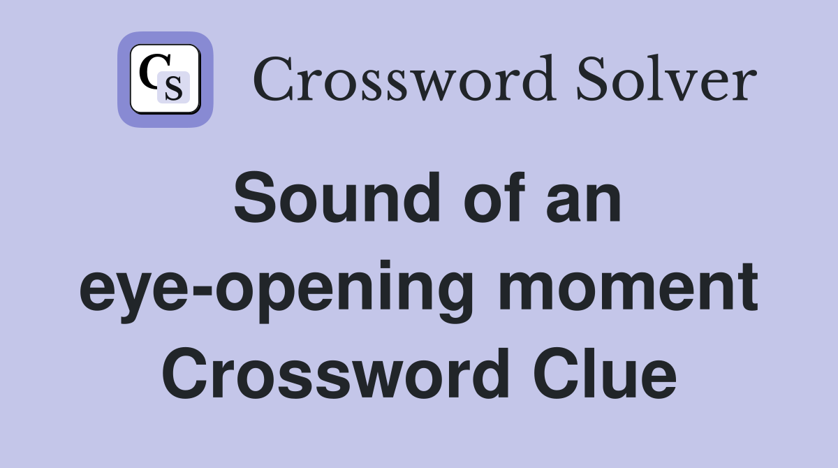 Sound of an eye-opening moment Crossword Clue