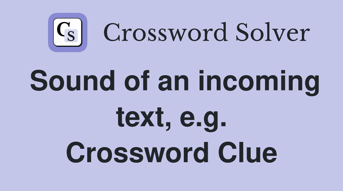 Sound of an incoming text, e.g. Crossword Clue