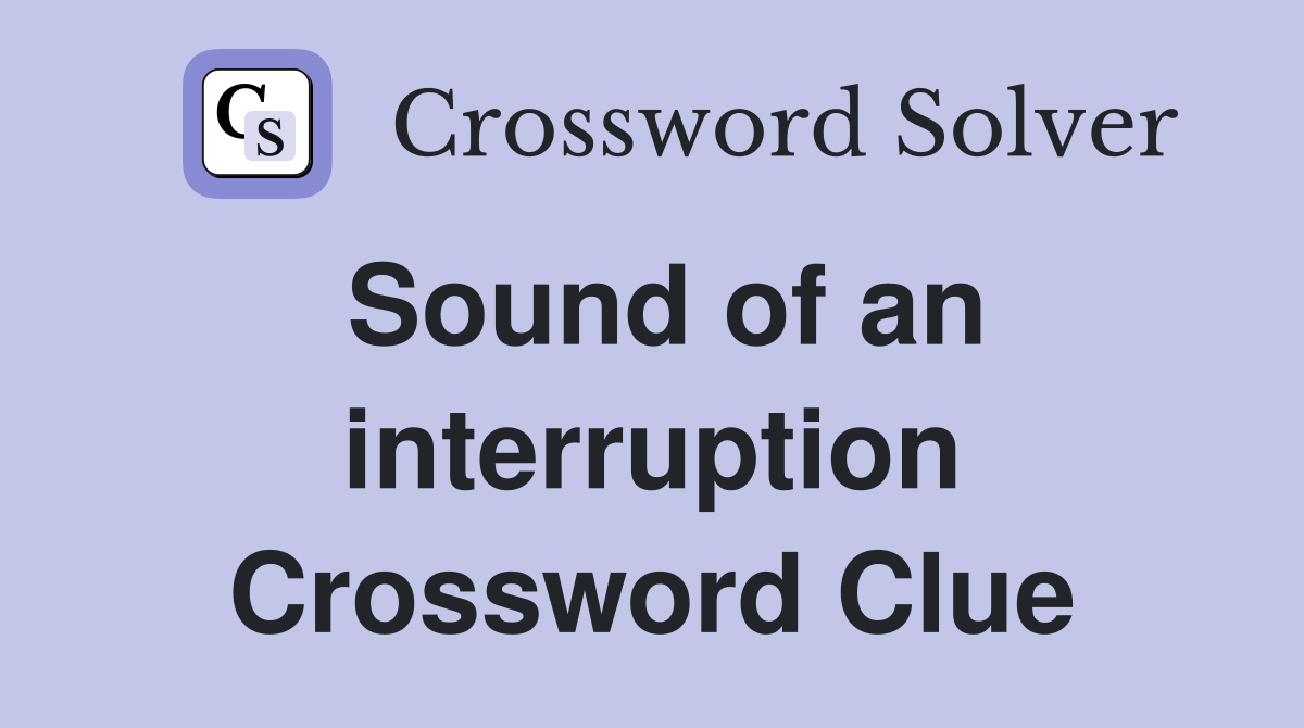 Sound of an interruption Crossword Clue