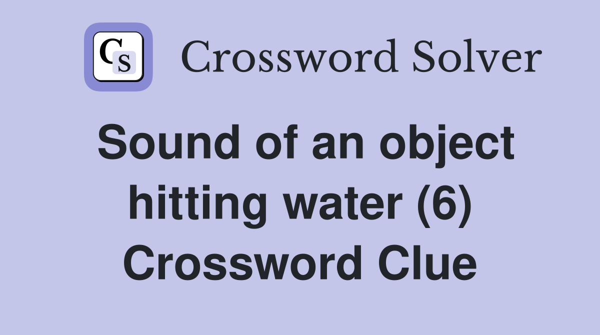 Sound of an object hitting water (6) Crossword Clue