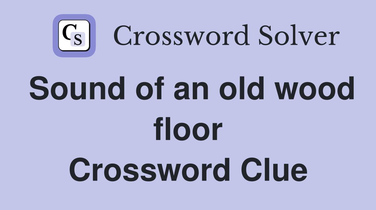 Sound of an old wood floor Crossword Clue