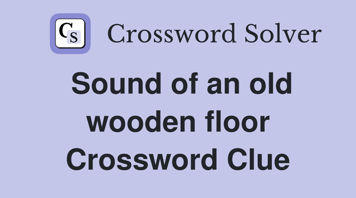 Sound of an old wooden floor Crossword Clue