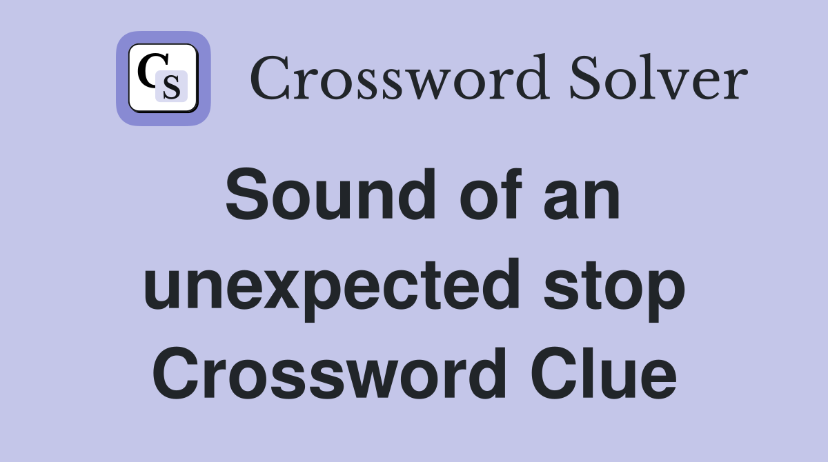 Sound of an unexpected stop Crossword Clue