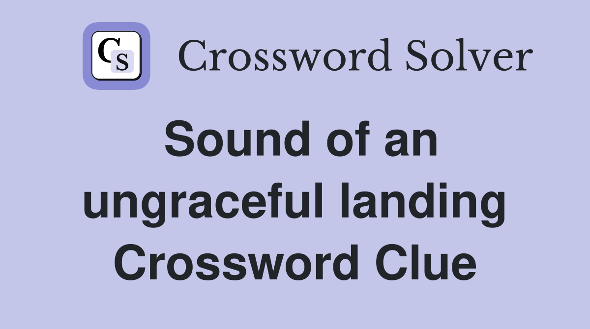 Sound of an ungraceful landing Crossword Clue