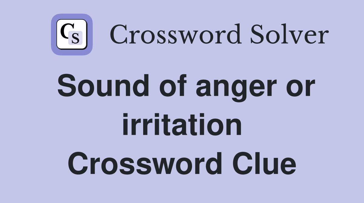 Sound of anger or irritation Crossword Clue