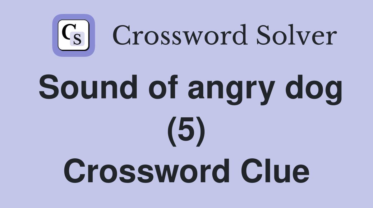 Sound of angry dog (5) Crossword Clue