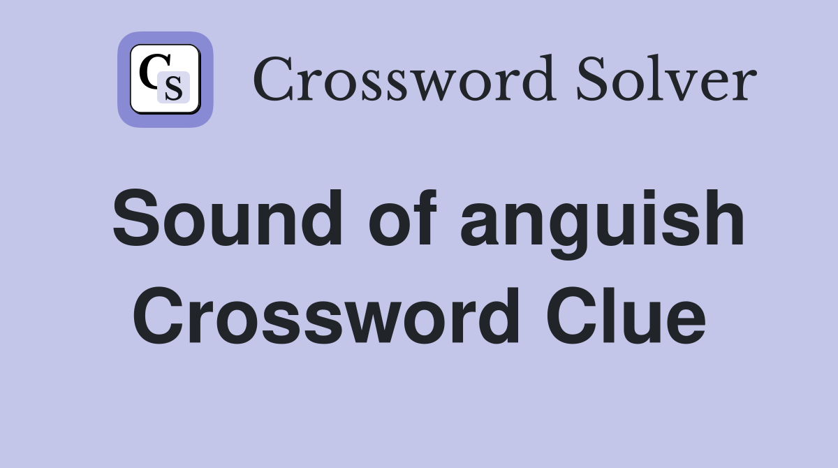 Sound of anguish Crossword Clue