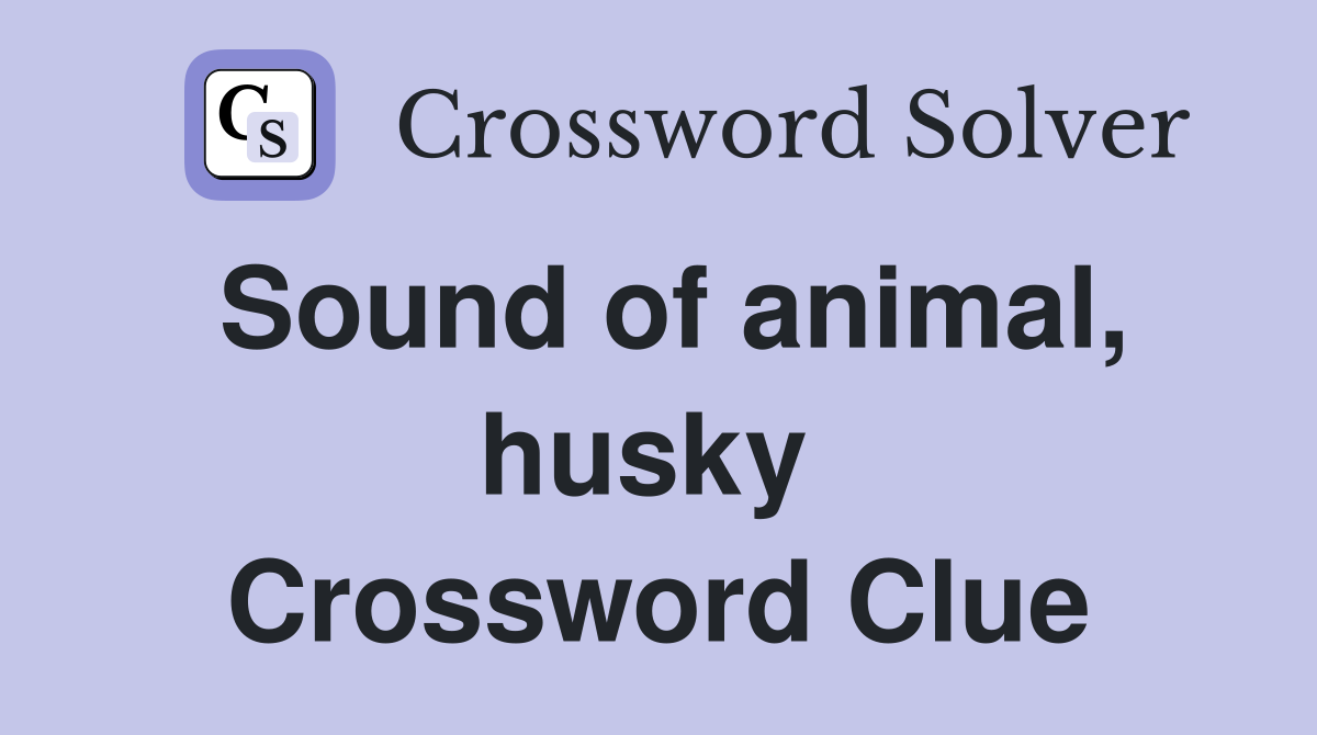 Sound of animal, husky  Crossword Clue