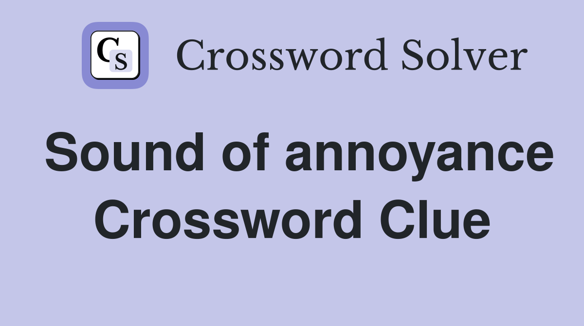 Sound of annoyance Crossword Clue