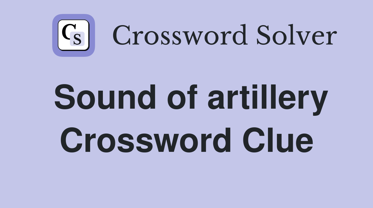 Sound of artillery Crossword Clue