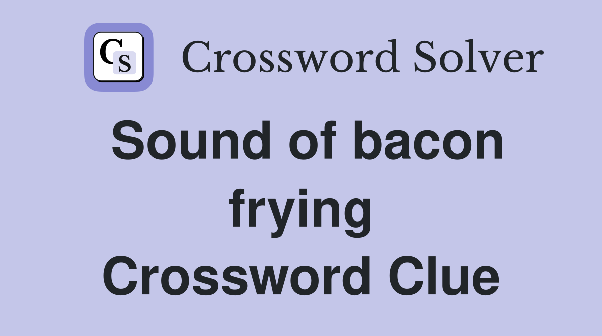 Sound of bacon frying Crossword Clue