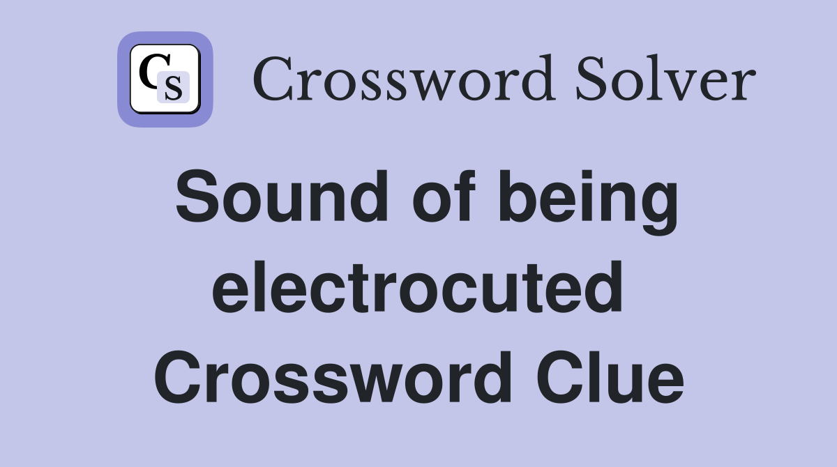 Sound of being electrocuted Crossword Clue