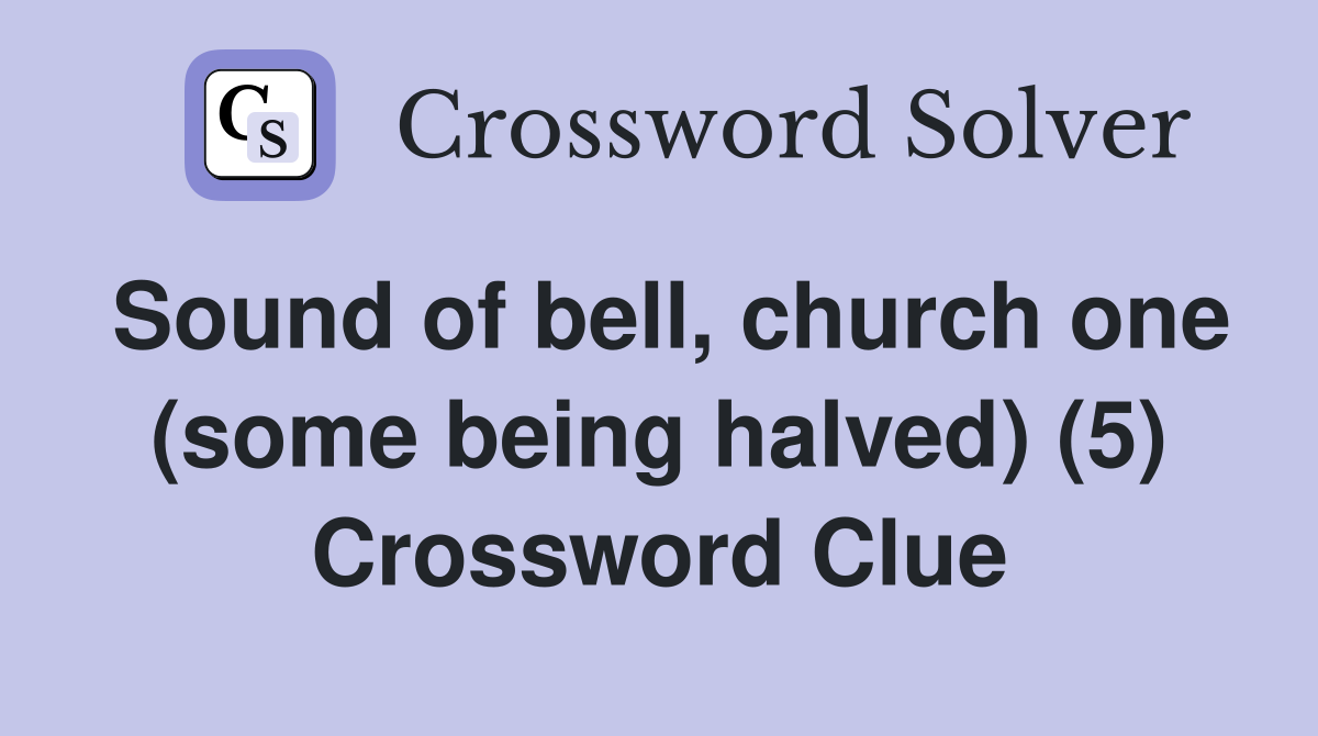 Sound of bell, church one (some being halved) (5) Crossword Clue