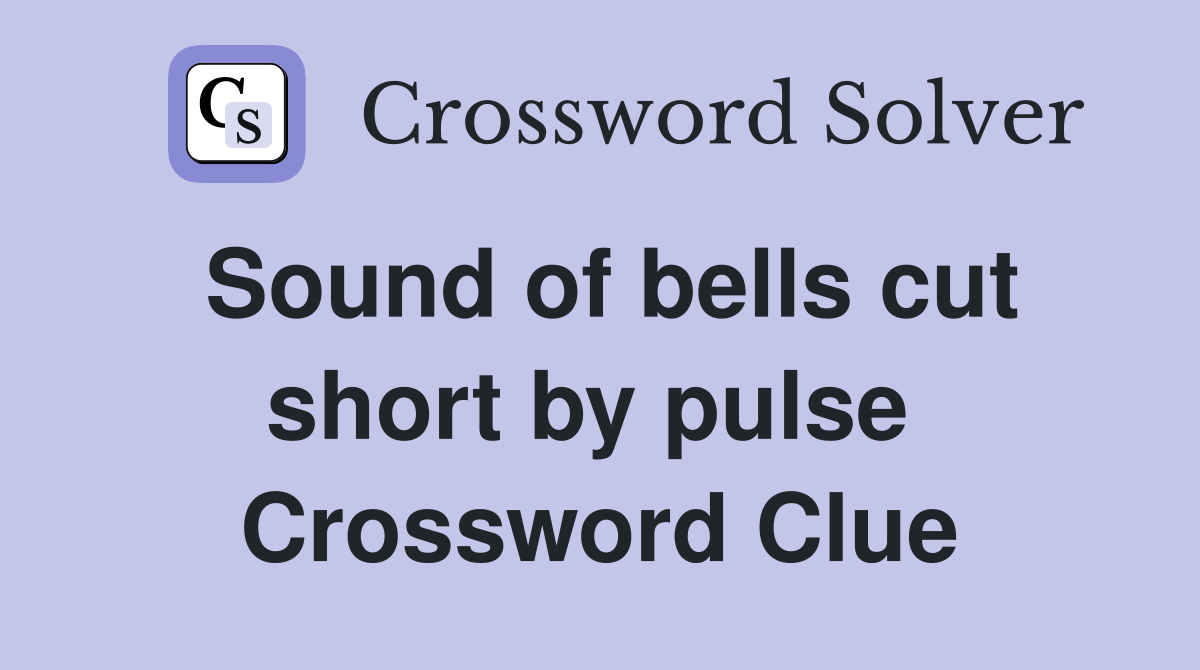 Sound of bells cut short by pulse  Crossword Clue