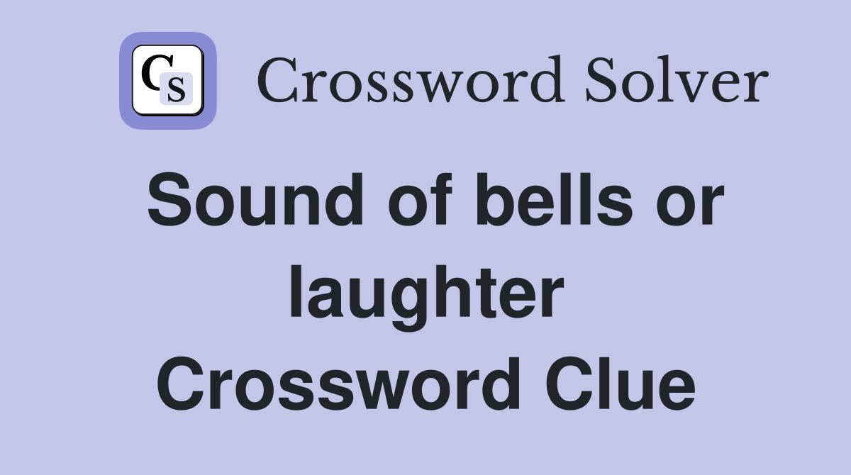 Sound of bells or laughter Crossword Clue