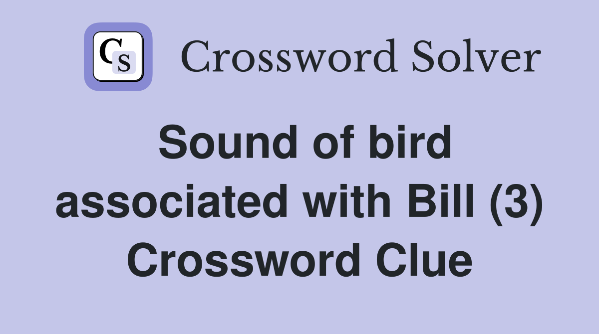 Sound of bird associated with Bill (3) Crossword Clue