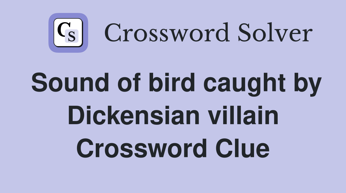 Sound of bird caught by Dickensian villain Crossword Clue