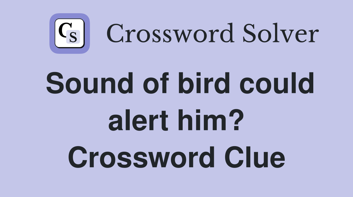 Sound of bird could alert him? Crossword Clue