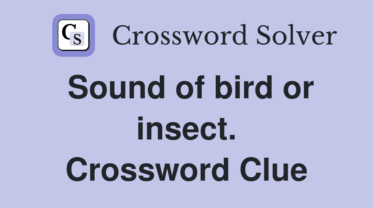 Sound of bird or insect. Crossword Clue
