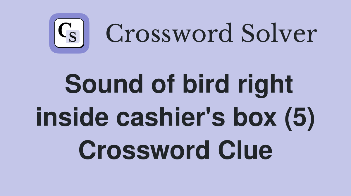 Sound of bird right inside cashier's box (5) Crossword Clue