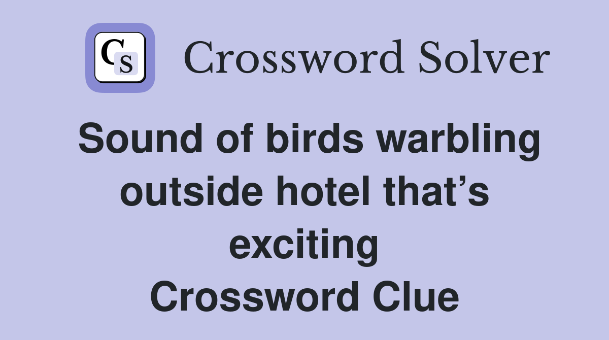 Sound of birds warbling outside hotel that’s exciting Crossword Clue