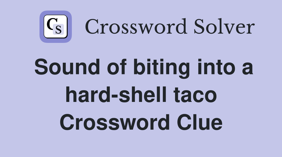 Sound of biting into a hard-shell taco Crossword Clue