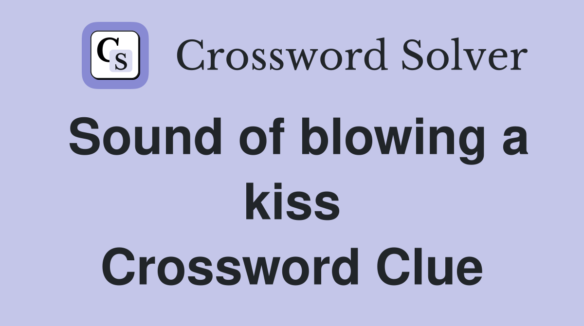 Sound of blowing a kiss Crossword Clue