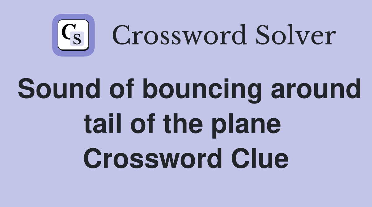 Sound of bouncing around tail of the plane  Crossword Clue