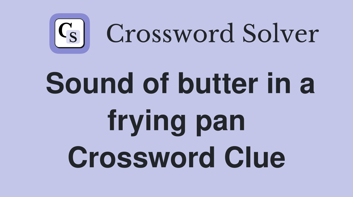 Sound of butter in a frying pan Crossword Clue