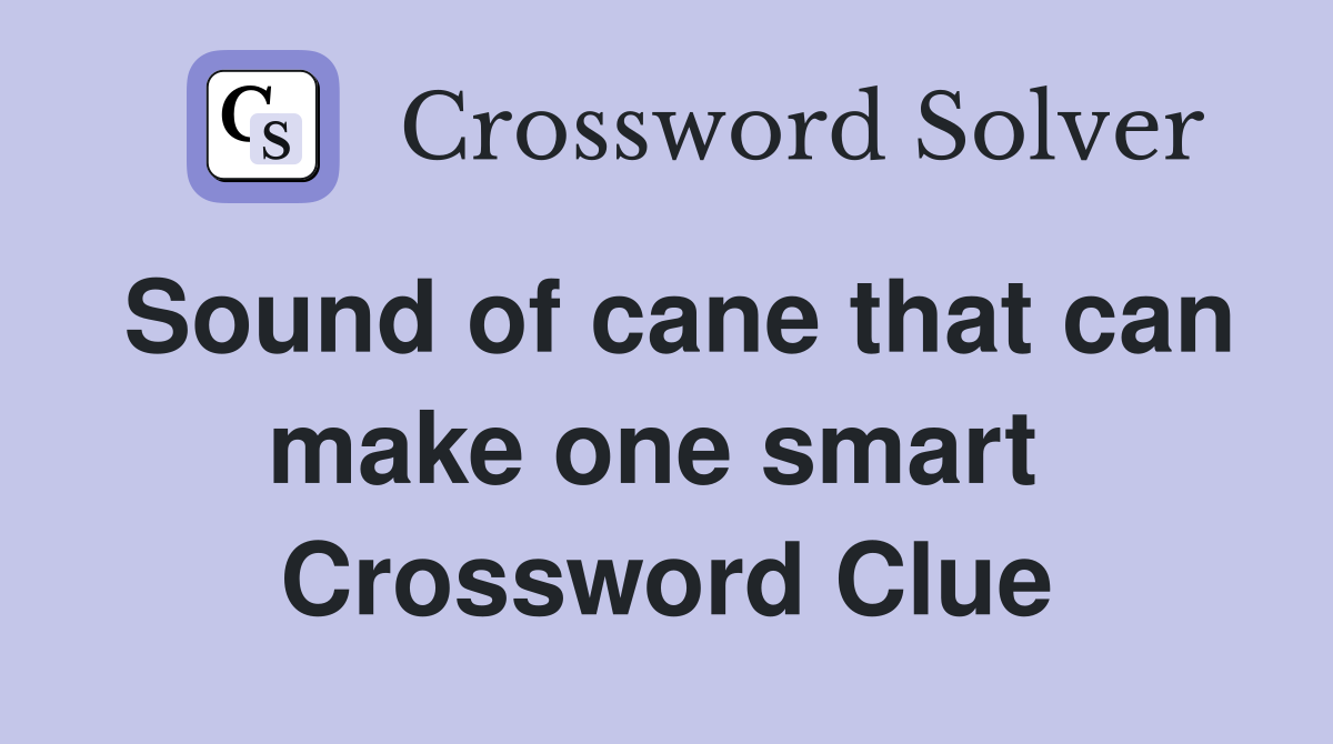 Sound of cane that can make one smart  Crossword Clue