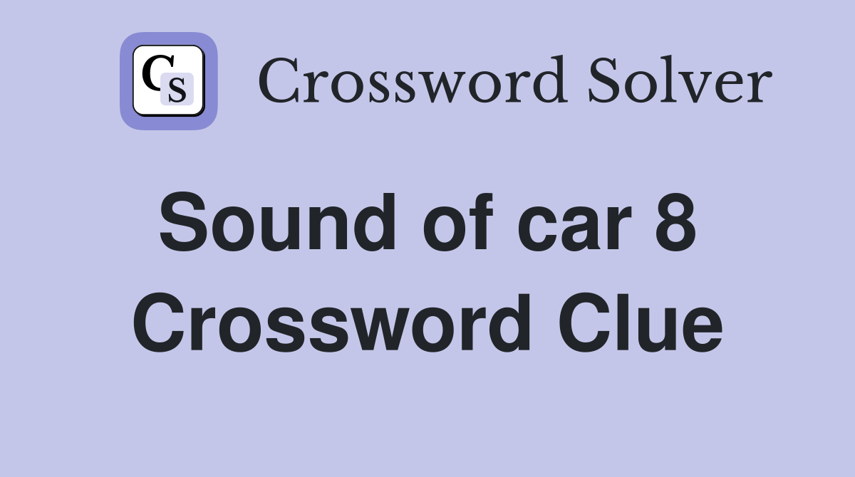 Sound of car 8  Crossword Clue