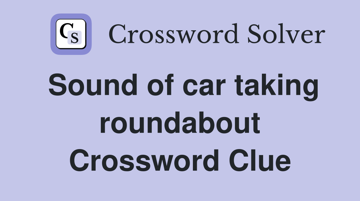 Sound of car taking roundabout Crossword Clue