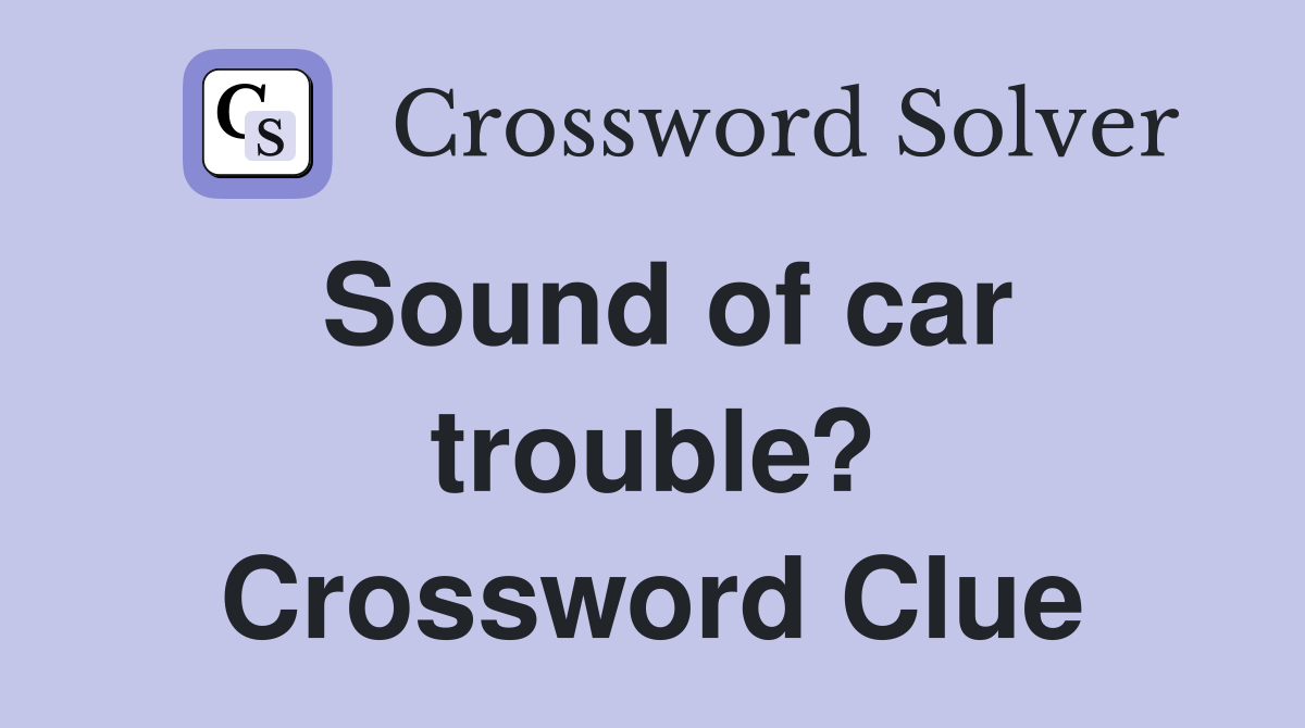 Sound of car trouble? Crossword Clue