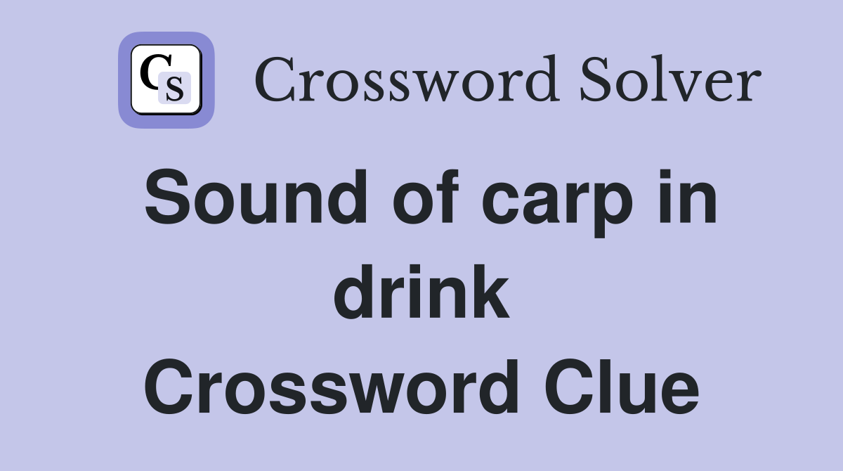 Sound of carp in drink Crossword Clue