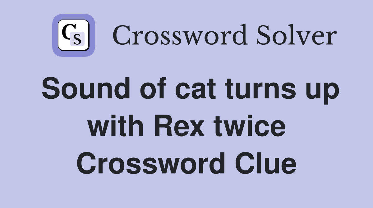 Sound of cat turns up with Rex twice Crossword Clue