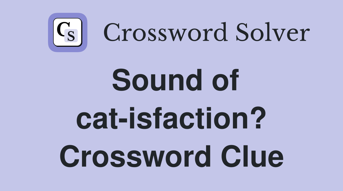 Sound of cat-isfaction? Crossword Clue